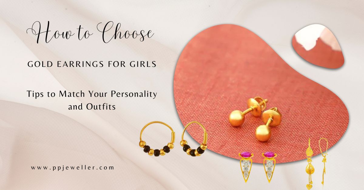 How to Choose Gold Earrings for Girls: Tips to Match Your Personality and Outfits
